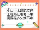 中山土木建筑监理工程师证书考下来需要花多久难不难