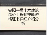 安阳一级土木建筑造价工程师技能资格证书详细介绍分析