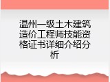 温州一级土木建筑造价工程师技能资格证书详细介绍分析