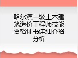 哈尔滨一级土木建筑造价工程师技能资格证书详细介绍分析