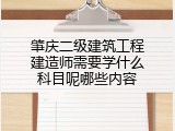 肇庆二级建筑工程建造师需要学什么科目呢哪些内容