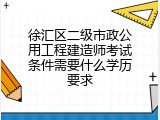 徐汇区二级市政公用工程建造师考试条件需要什么学历要求
