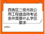 西青区二级市政公用工程建造师考试条件需要什么学历要求