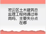 密云区土木建筑总监理工程师通过率高吗，主要失分点在哪