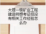 大理一级矿业工程建造师想考证但没有相关工作经验怎么办