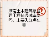 淮南土木建筑总监理工程师通过率高吗，主要失分点在哪