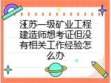 江苏一级矿业工程建造师想考证但没有相关工作经验怎么办