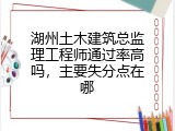 湖州土木建筑总监理工程师通过率高吗，主要失分点在哪