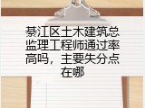 綦江区土木建筑总监理工程师通过率高吗，主要失分点在哪