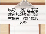 临汾一级矿业工程建造师想考证但没有相关工作经验怎么办