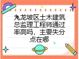 九龙坡区土木建筑总监理工程师通过率高吗，主要失分点在哪