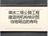 肇庆二级公路工程建造师机构培训班当地周边的有吗