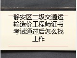 静安区二级交通运输造价工程师证书考试通过后怎么找工作