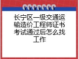 长宁区一级交通运输造价工程师证书考试通过后怎么找工作