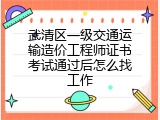 武清区一级交通运输造价工程师证书考试通过后怎么找工作
