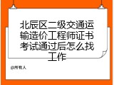 北辰区二级交通运输造价工程师证书考试通过后怎么找工作