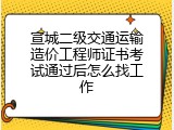 宣城二级交通运输造价工程师证书考试通过后怎么找工作
