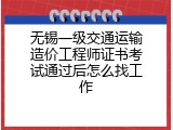 无锡一级交通运输造价工程师证书考试通过后怎么找工作