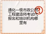 通化一级市政公用工程建造师考试代报名和培训机构哪里有
