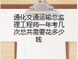 通化交通运输总监理工程师一年考几次总共需要花多少钱