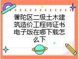 普陀区二级土木建筑造价工程师证书电子版在哪下载怎么下