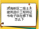 滨海新区二级土木建筑造价工程师证书电子版在哪下载怎么下