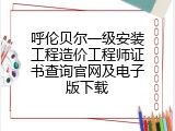 呼伦贝尔一级安装工程造价工程师证书查询官网及电子版下载