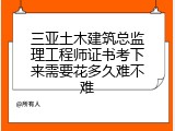 三亚土木建筑总监理工程师证书考下来需要花多久难不难