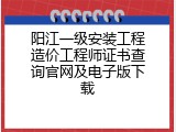 阳江一级安装工程造价工程师证书查询官网及电子版下载
