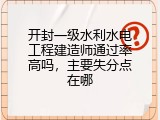 开封一级水利水电工程建造师通过率高吗，主要失分点在哪