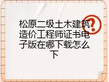 松原二级土木建筑造价工程师证书电子版在哪下载怎么下