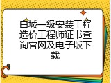 白城一级安装工程造价工程师证书查询官网及电子版下载