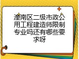 潼南区二级市政公用工程建造师限制专业吗还有哪些要求呀