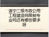 遂宁二级市政公用工程建造师限制专业吗还有哪些要求呀
