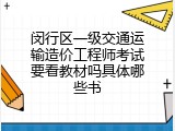 闵行区一级交通运输造价工程师考试要看教材吗具体哪些书