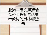 北海一级交通运输造价工程师考试要看教材吗具体哪些书