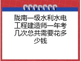 陇南一级水利水电工程建造师一年考几次总共需要花多少钱