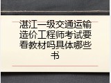 湛江一级交通运输造价工程师考试要看教材吗具体哪些书