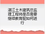 湛江土木建筑总监理工程师是否需要继续教育呢如何进行