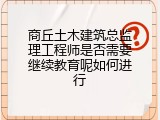 商丘土木建筑总监理工程师是否需要继续教育呢如何进行