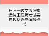 日照一级交通运输造价工程师考试要看教材吗具体哪些书
