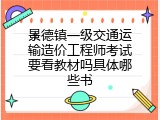 景德镇一级交通运输造价工程师考试要看教材吗具体哪些书