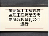 景德镇土木建筑总监理工程师是否需要继续教育呢如何进行