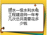 丽水一级水利水电工程建造师一年考几次总共需要花多少钱