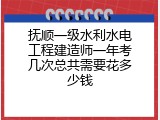 抚顺一级水利水电工程建造师一年考几次总共需要花多少钱