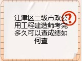 江津区二级市政公用工程建造师考完多久可以查成绩如何查