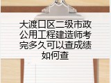 大渡口区二级市政公用工程建造师考完多久可以查成绩如何查