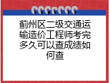 蓟州区二级交通运输造价工程师考完多久可以查成绩如何查
