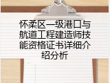 怀柔区一级港口与航道工程建造师技能资格证书详细介绍分析