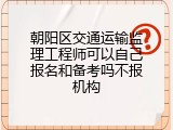 朝阳区交通运输监理工程师可以自己报名和备考吗不报机构